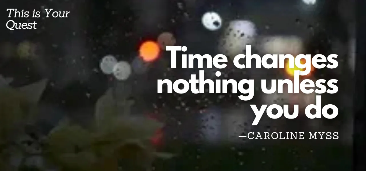 Quote by Caroline Myss: "Time changes nothing unless you do" over a rainy window background